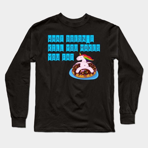 What Doesn't Kill You Makes You Fat Long Sleeve T-Shirt by YellowQueen